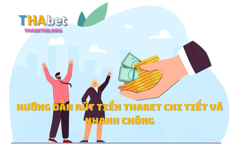 Hướng dẫn anh em cách rút tiền THAbet nhanh chóng và chi tiết